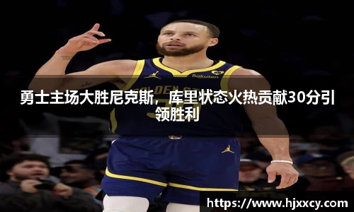 勇士主场大胜尼克斯，库里状态火热贡献30分引领胜利