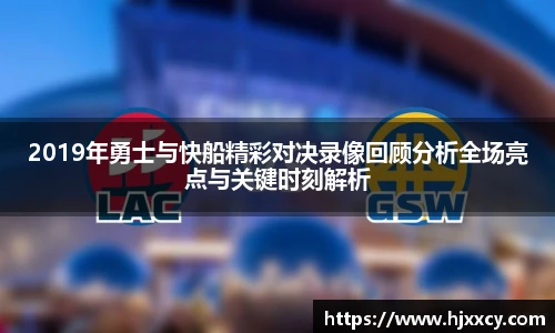 2019年勇士与快船精彩对决录像回顾分析全场亮点与关键时刻解析