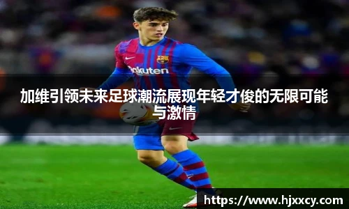加维引领未来足球潮流展现年轻才俊的无限可能与激情