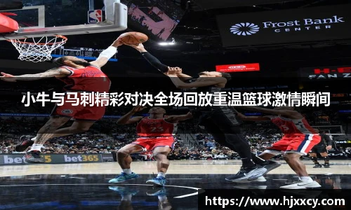 小牛与马刺精彩对决全场回放重温篮球激情瞬间