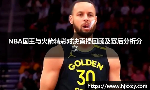 NBA国王与火箭精彩对决直播回顾及赛后分析分享